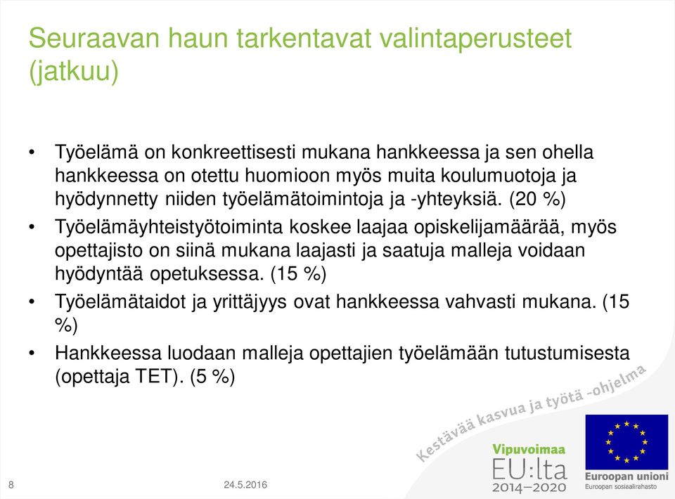 (20 %) Työelämäyhteistyötoiminta koskee laajaa opiskelijamäärää, myös opettajisto on siinä mukana laajasti ja saatuja malleja voidaan