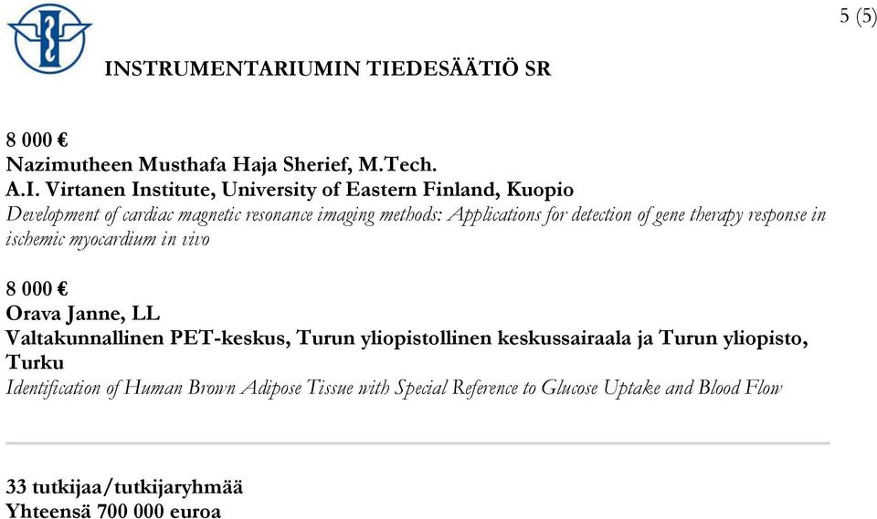 Applications for detection of gene therapy response in ischemic myocardium in vivo Orava Janne, LL Valtakunnallinen PET-keskus,