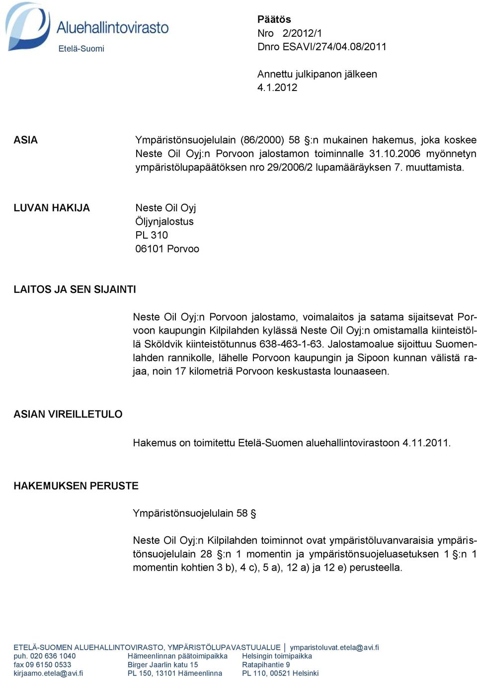 LUVAN HAKIJA Neste Oil Oyj Öljynjalostus PL 310 06101 Porvoo LAITOS JA SEN SIJAINTI Neste Oil Oyj:n Porvoon jalostamo, voimalaitos ja satama sijaitsevat Porvoon kaupungin Kilpilahden kylässä Neste