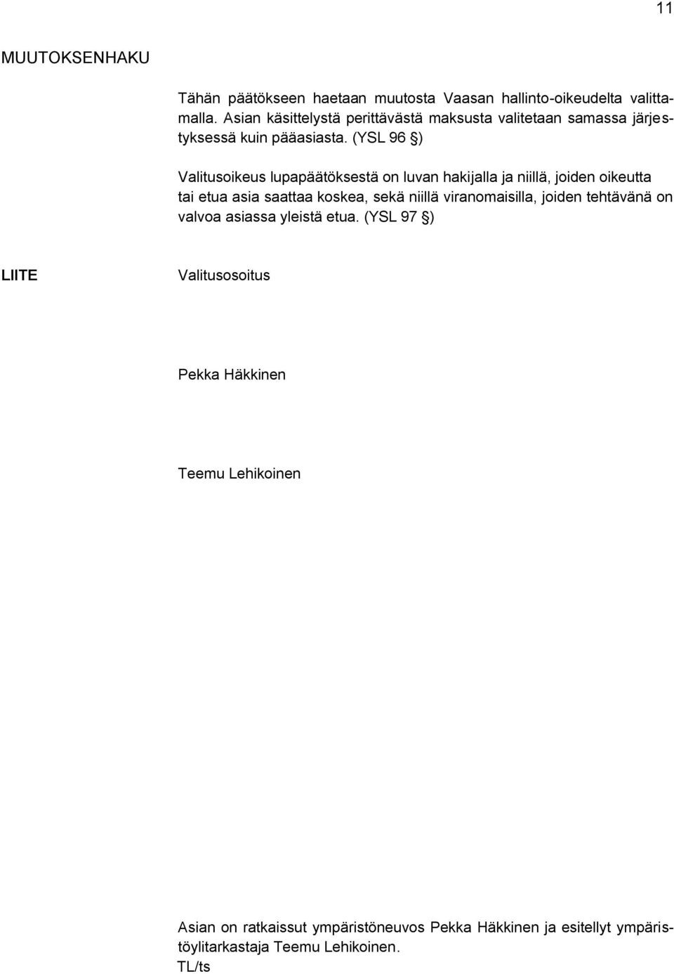 (YSL 96 ) Valitusoikeus lupapäätöksestä on luvan hakijalla ja niillä, joiden oikeutta tai etua asia saattaa koskea, sekä niillä