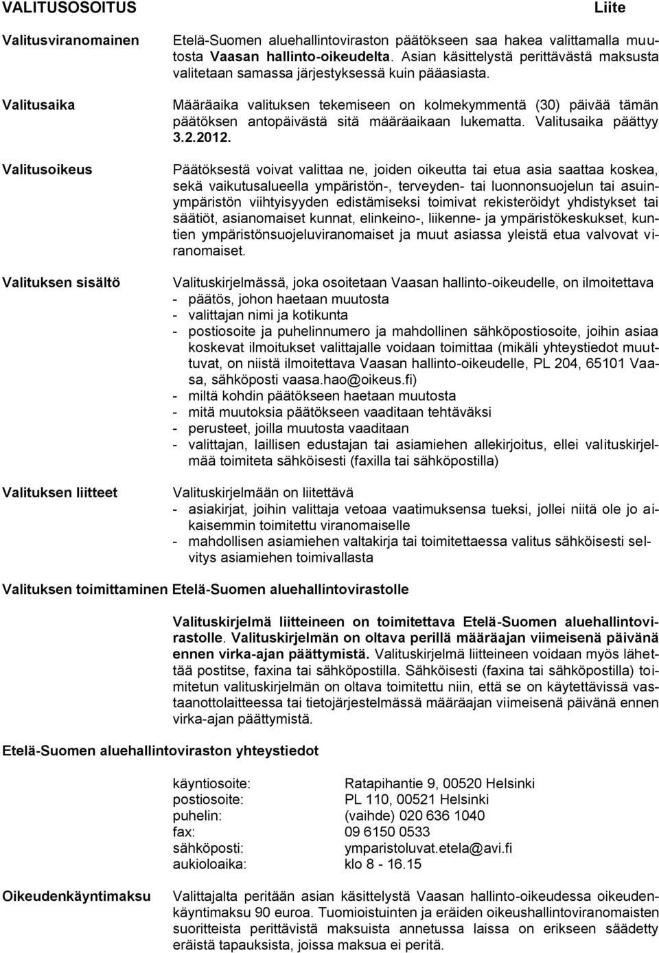 Määräaika valituksen tekemiseen on kolmekymmentä (30) päivää tämän päätöksen antopäivästä sitä määräaikaan lukematta. Valitusaika päättyy 3.2.2012.