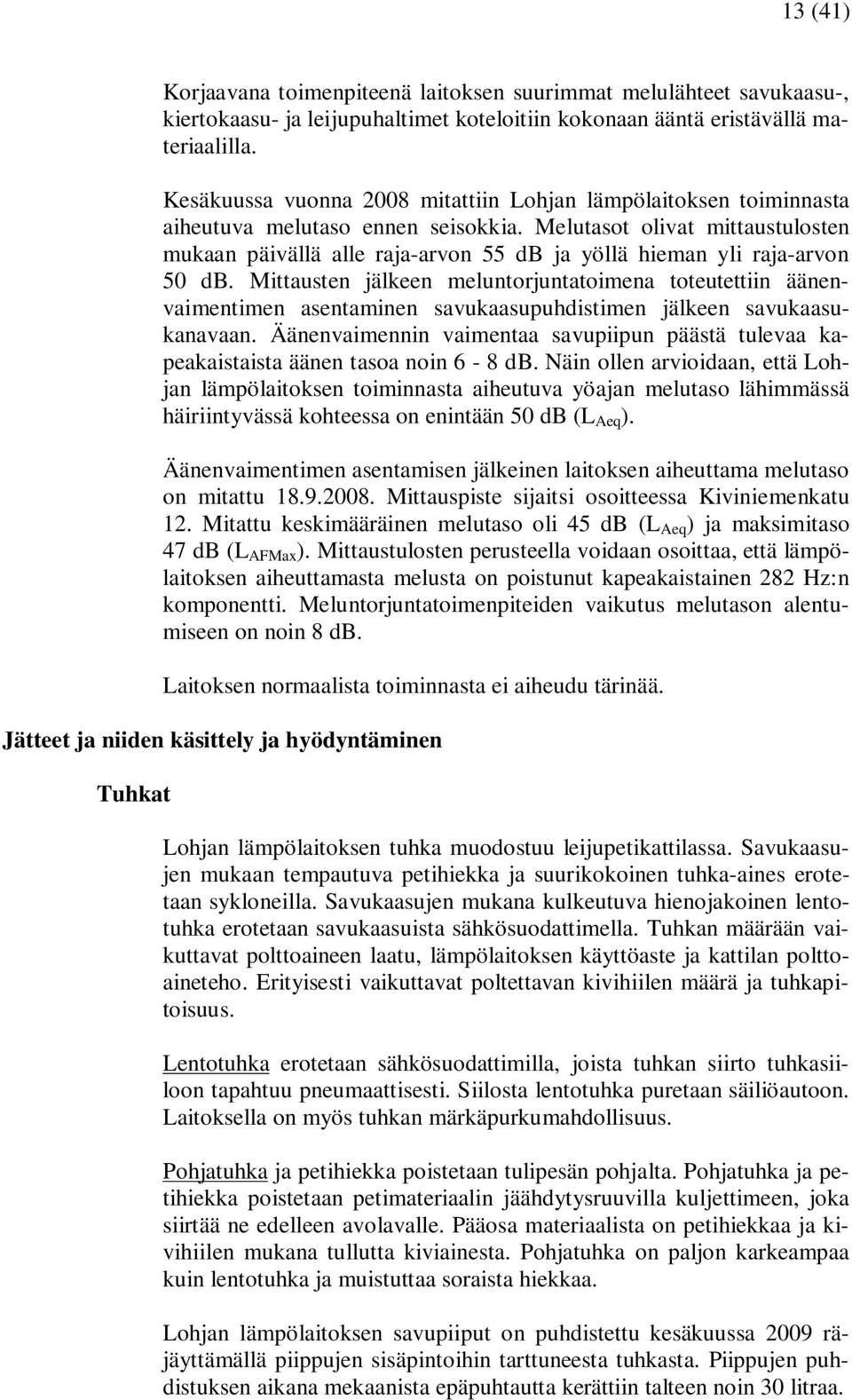 Melutasot olivat mittaustulosten mukaan päivällä alle raja-arvon 55 db ja yöllä hieman yli raja-arvon 50 db.