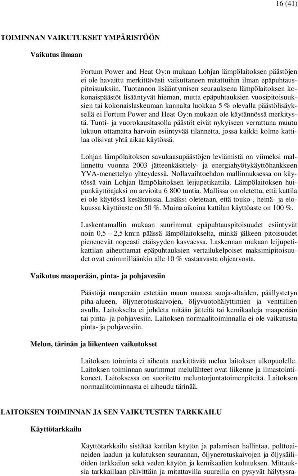 Tuotannon lisääntymisen seurauksena lämpölaitoksen kokonaispäästöt lisääntyvät hieman, mutta epäpuhtauksien vuosipitoisuuksien tai kokonaislaskeuman kannalta luokkaa 5 % olevalla päästölisäyksellä ei