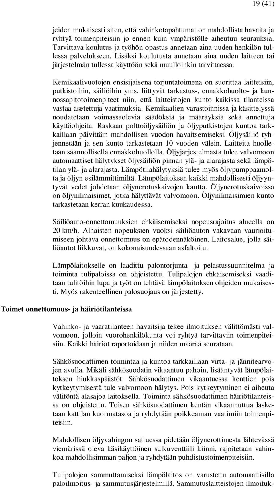 Lisäksi koulutusta annetaan aina uuden laitteen tai järjestelmän tullessa käyttöön sekä muulloinkin tarvittaessa.