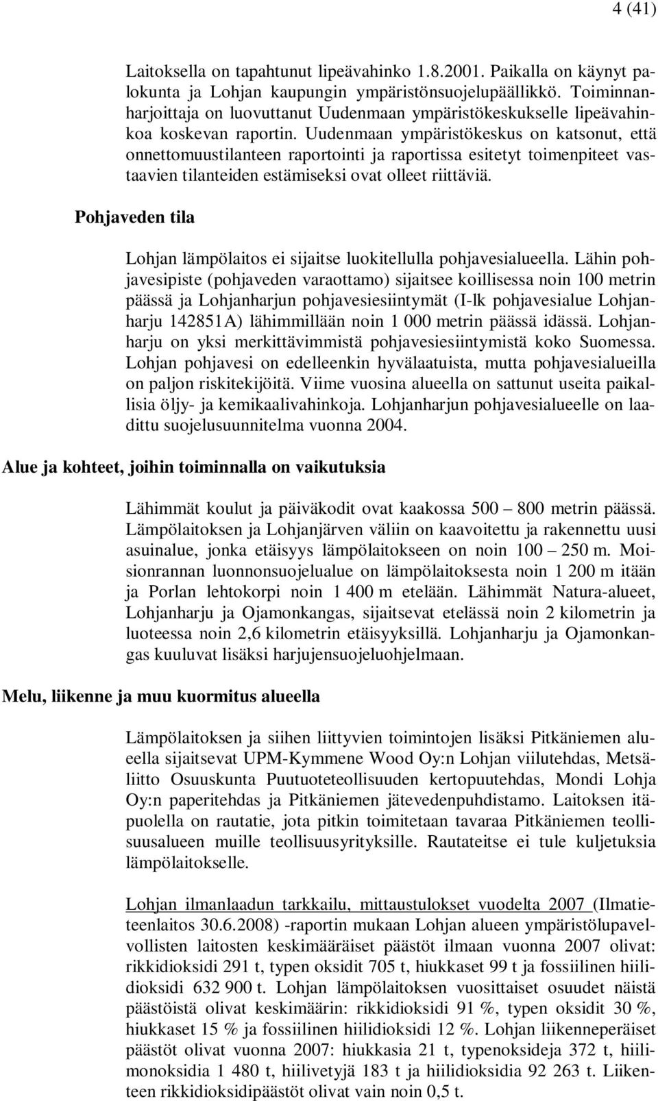 Uudenmaan ympäristökeskus on katsonut, että onnettomuustilanteen raportointi ja raportissa esitetyt toimenpiteet vastaavien tilanteiden estämiseksi ovat olleet riittäviä.