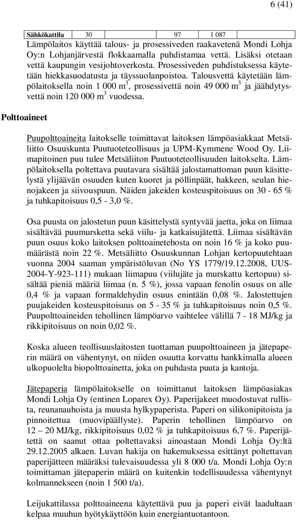 Talousvettä käytetään lämpölaitoksella noin 1 000 m 3, prosessivettä noin 49 000 m 3 ja jäähdytysvettä noin 120 000 m 3 vuodessa.