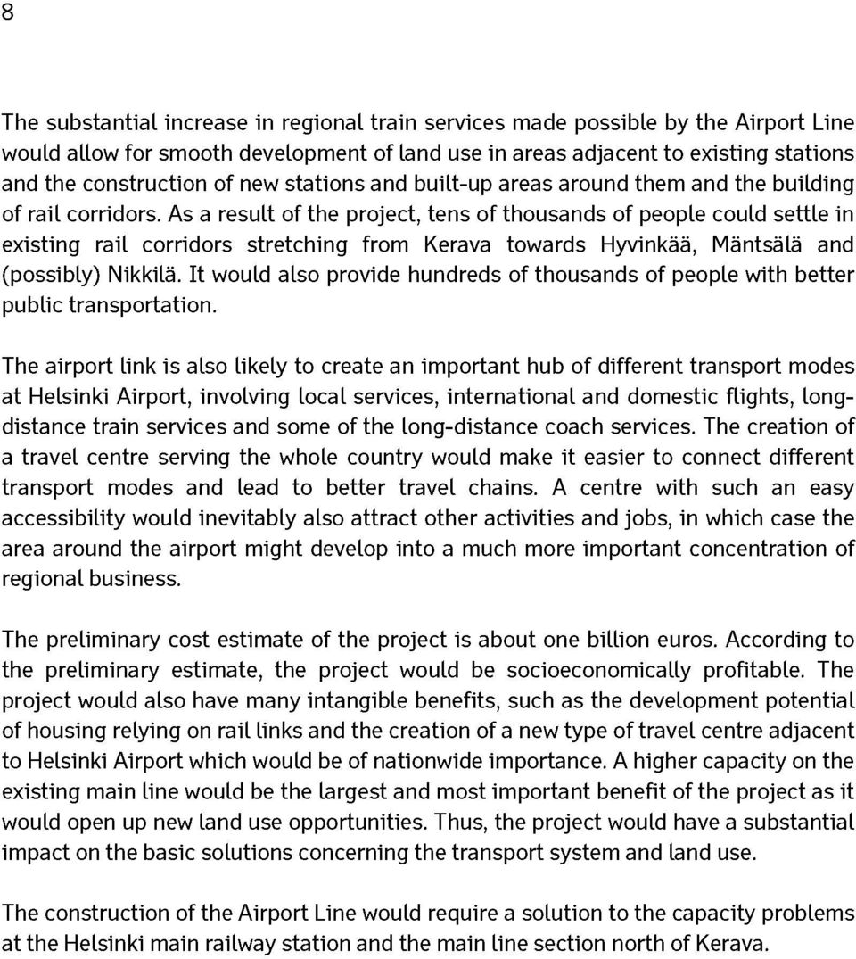 As a result of the project, tens of thousands of people could settle in existing rail corridors stretching from Kerava towards Hyvinkää, Mäntsälä and (possibly) Nikkilä.