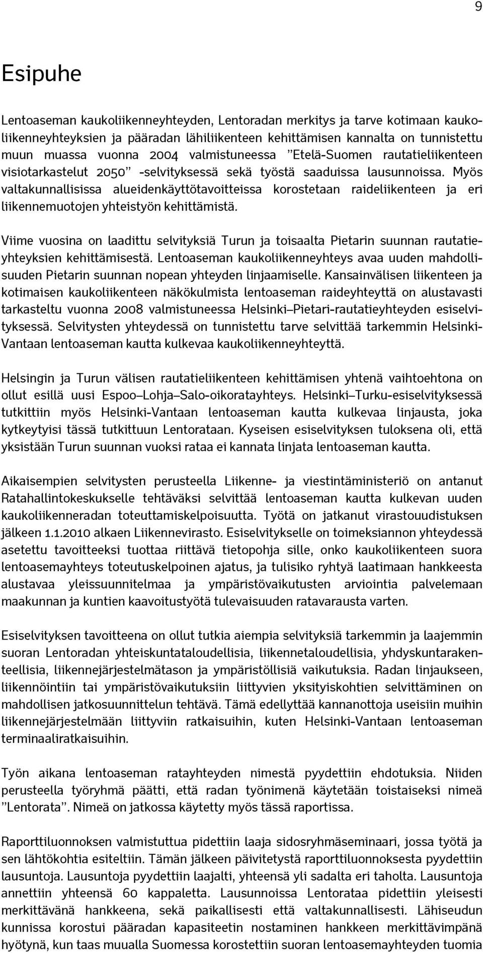 Myös valtakunnallisissa alueidenkäyttötavoitteissa korostetaan raideliikenteen ja eri liikennemuotojen yhteistyön kehittämistä.