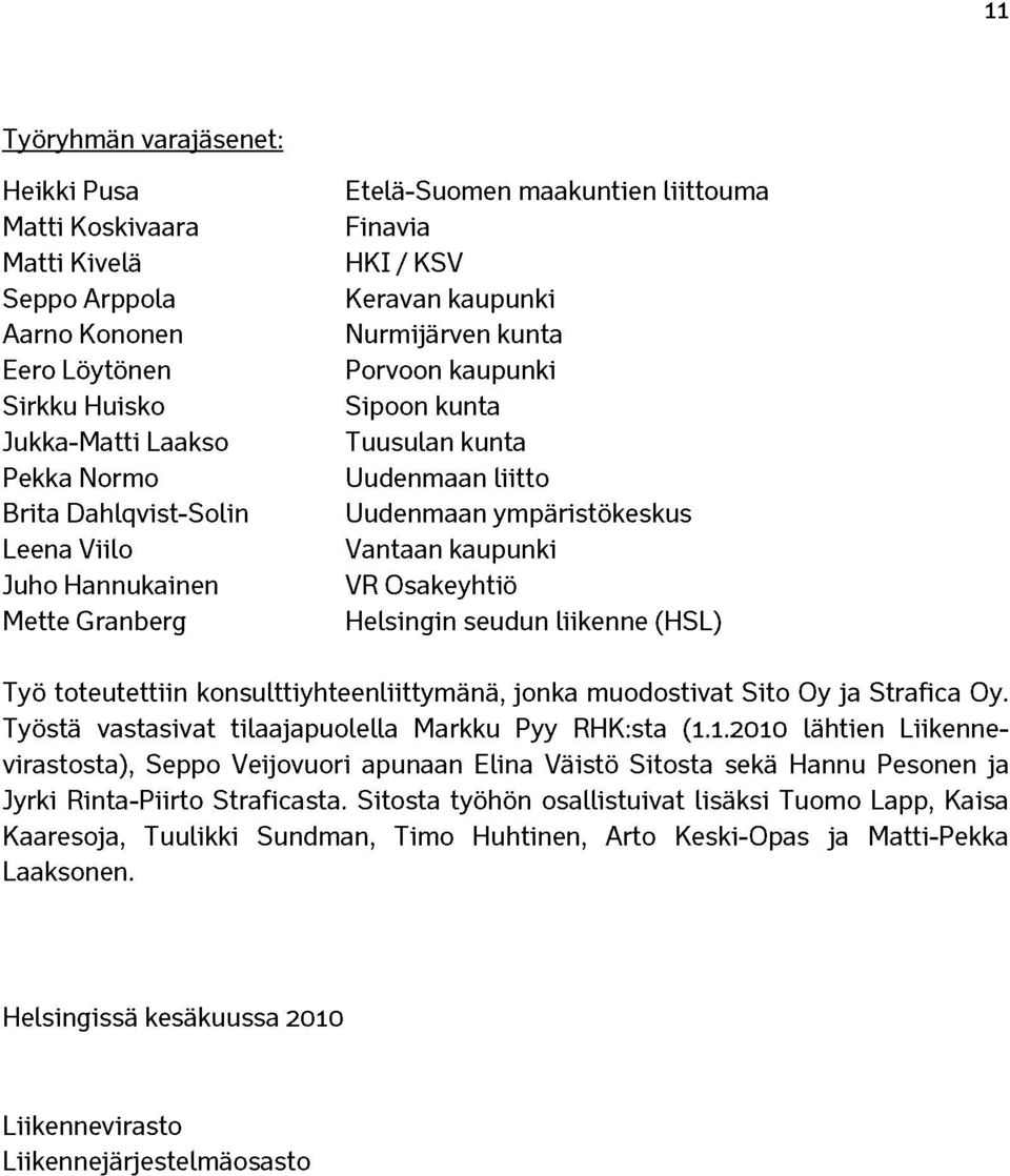 ympäristökeskus Vantaan kaupunki VR Osakeyhtiö Helsingin seudun liikenne (HSL) Työ toteutettiin konsulttiyhteenliittymänä, jonka muodostivat Sito Oy ja Strafica Oy.