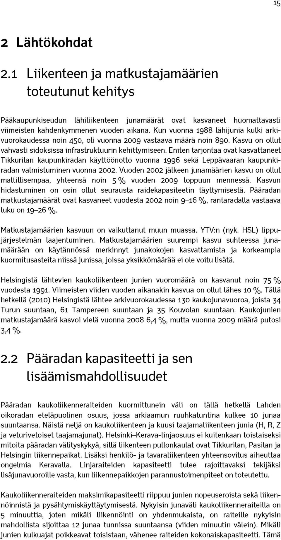 Eniten tarjontaa ovat kasvattaneet Tikkurilan kaupunkiradan käyttöönotto vuonna 1996 sekä Leppävaaran kaupunkiradan valmistuminen vuonna 2002.