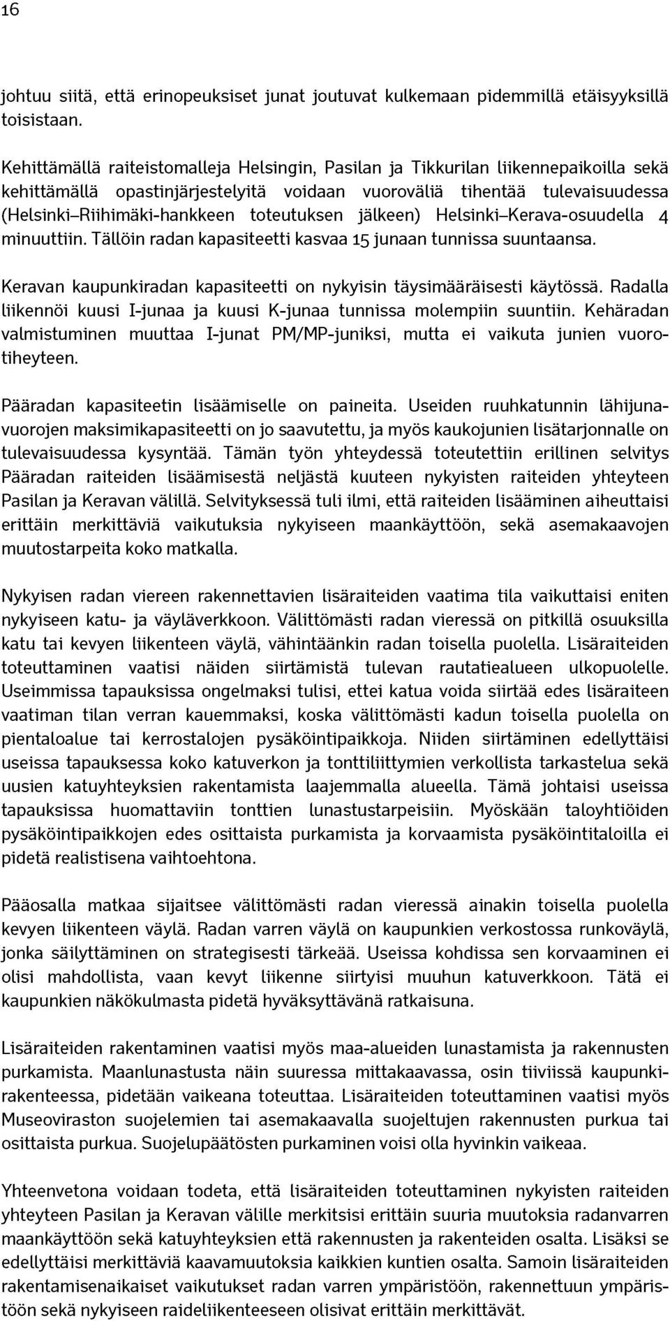 toteutuksen jälkeen) Helsinki-Kerava-osuudella 4 minuuttiin. Tällöin radan kapasiteetti kasvaa 15 junaan tunnissa suuntaansa. Keravan kaupunkiradan kapasiteetti on nykyisin täysimääräisesti käytössä.