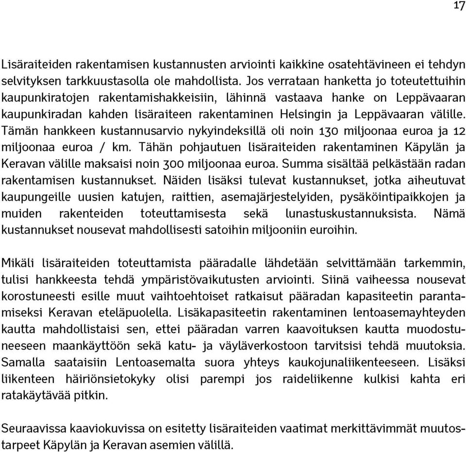 Tämän hankkeen kustannusarvio nykyindeksillä oli noin 130 miljoonaa euroa ja 12 miljoonaa euroa / km.