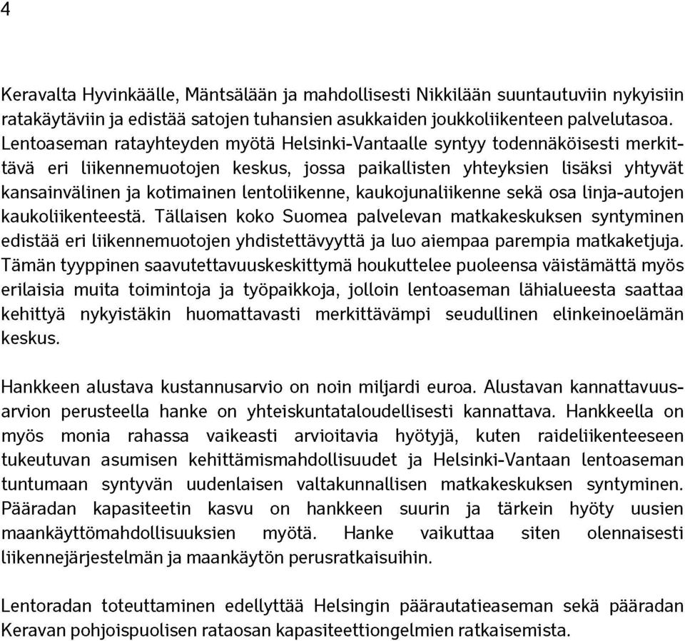 lentoliikenne, kaukojunaliikenne sekä osa linja-autojen kaukoliikenteestä.