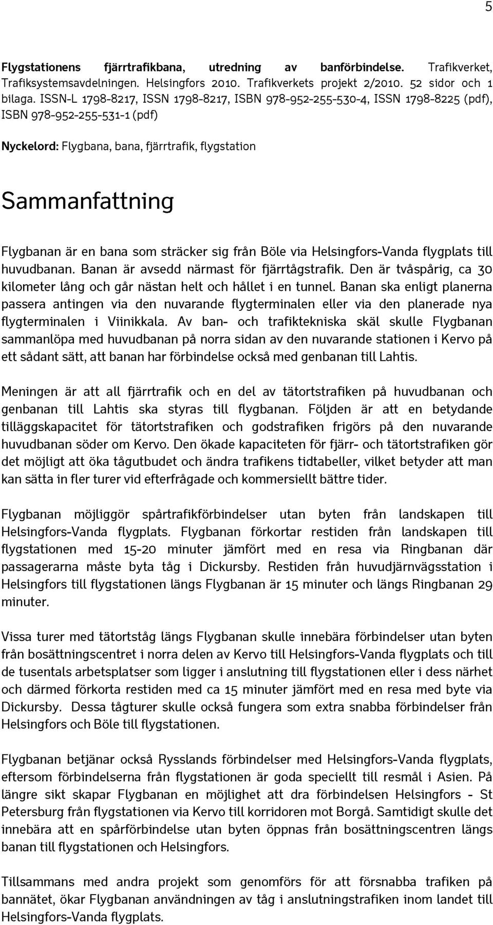 som sträcker sig frän Böle via Helsingfors-Vanda flygplats till huvudbanan. Banan är avsedd närmast för fjärrtägstrafik.