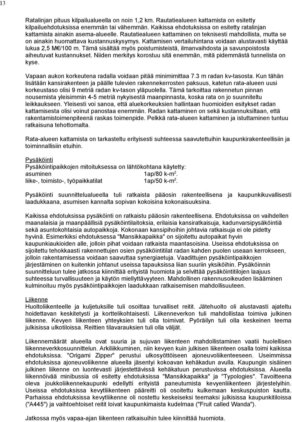 Kattamisen vertailuhintana voidaan alustavasti käyttää lukua 2,5 M /100 m. Tämä sisältää myös poistumisteistä, ilmanvaihdosta ja savunpoistosta aiheutuvat kustannukset.