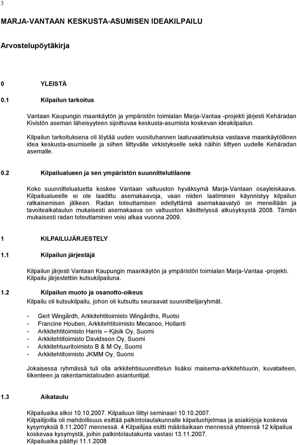 Kilpailun tarkoituksena oli löytää uuden vuosituhannen laatuvaatimuksia vastaava maankäytöllinen idea keskusta-asumiselle ja siihen liittyvälle virkistykselle sekä näihin liittyen uudelle Kehäradan