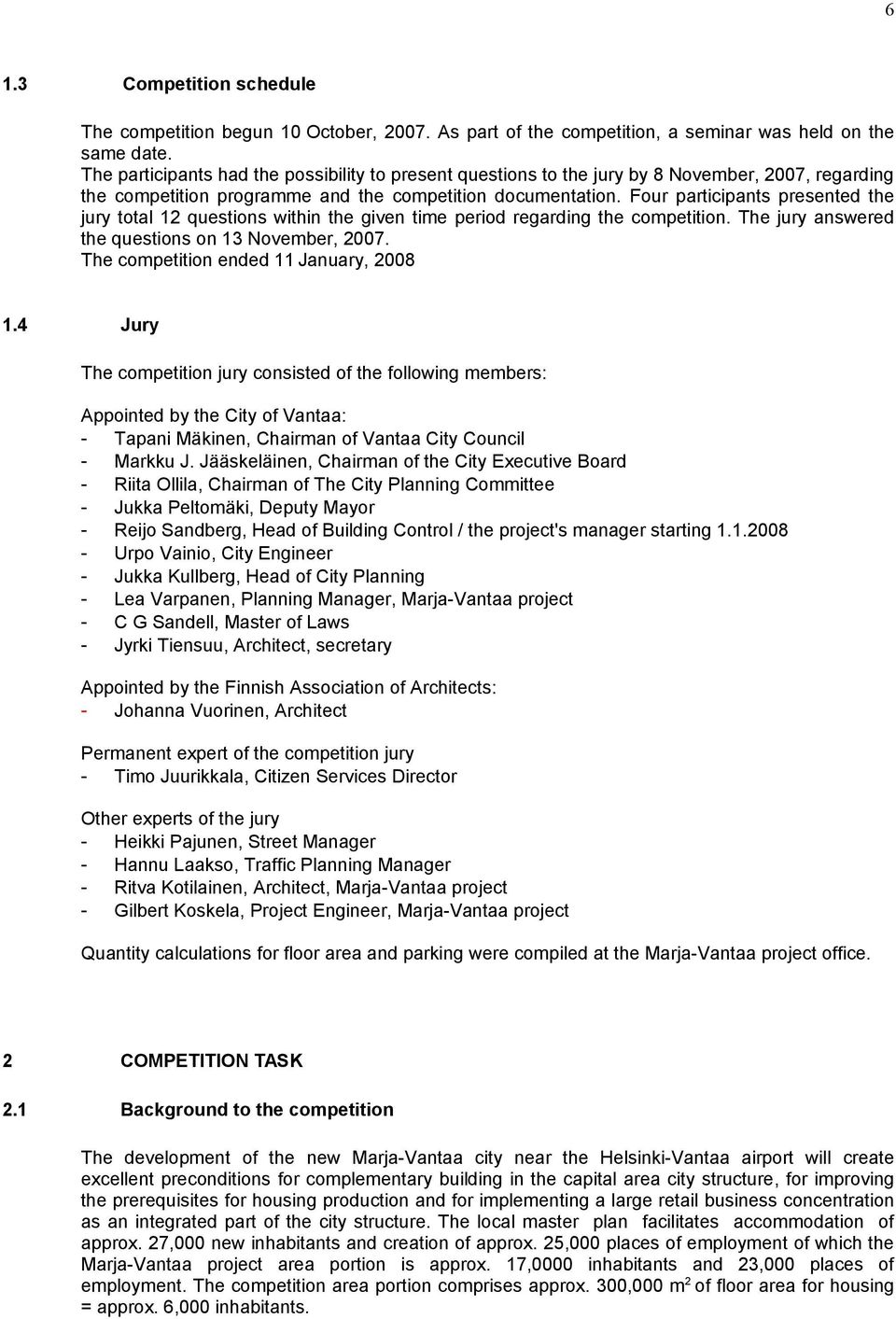 Four participants presented the jury total 12 questions within the given time period regarding the competition. The jury answered the questions on 13 November, 2007.