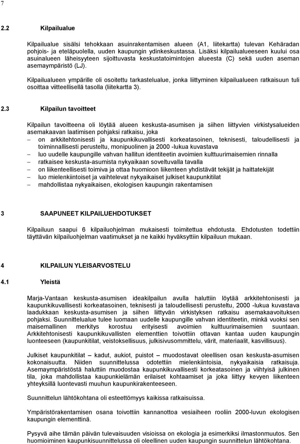 Kilpailualueen ympärille oli osoitettu tarkastelualue, jonka liittyminen kilpailualueen ratkaisuun tuli osoittaa viitteellisellä tasolla (liitekartta 3). 2.