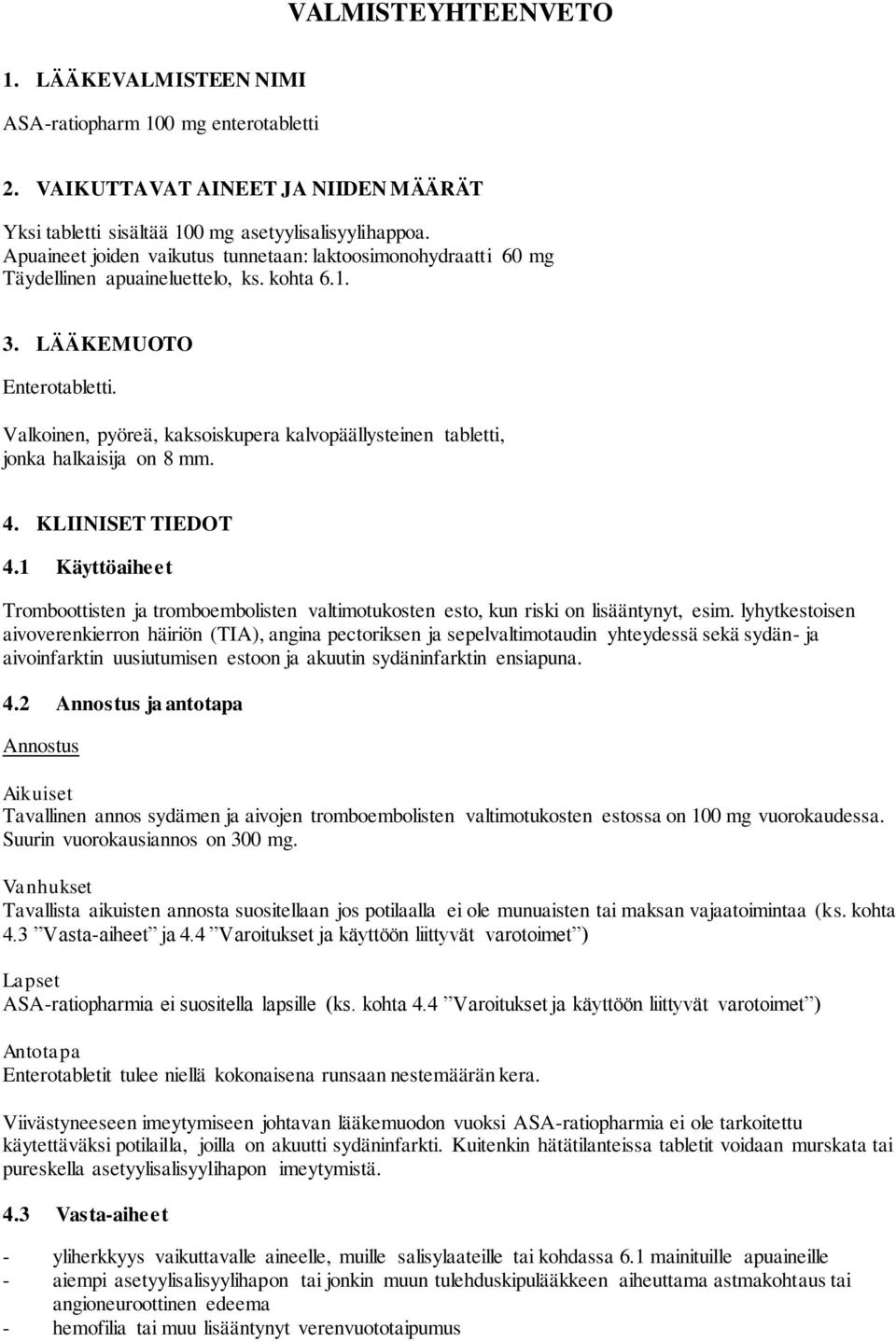 Valkoinen, pyöreä, kaksoiskupera kalvopäällysteinen tabletti, jonka halkaisija on 8 mm. 4. KLIINISET TIEDOT 4.