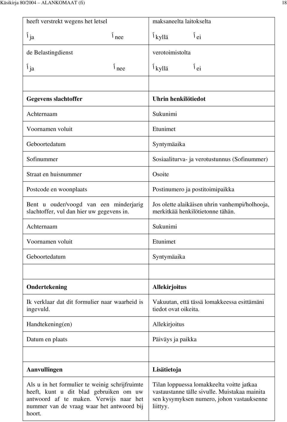 Achternaam Voornamen voluit Geboortedatum Uhrin henkilötiedot Sukunimi Etunimet Syntymäaika Sosiaaliturva- ja verotustunnus (Sofinummer) Osoite Postinumero ja postitoimipaikka Jos olette alaikäisen