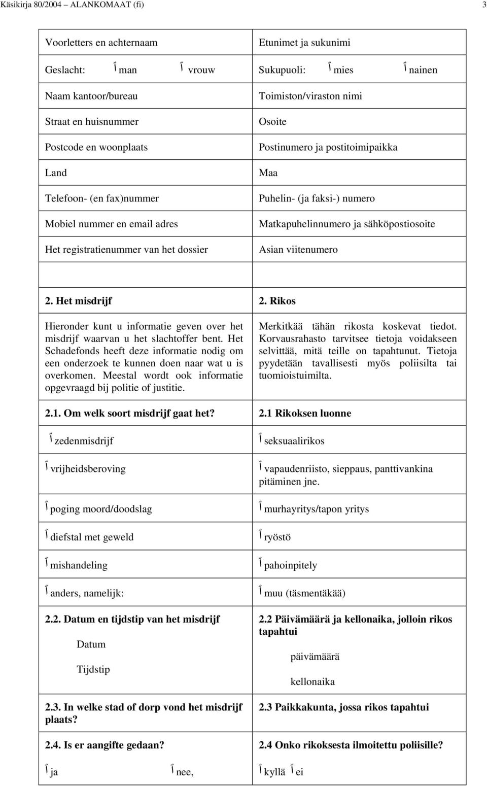 Matkapuhelinnumero ja sähköpostiosoite Asian viitenumero 2. Het misdrijf 2. Rikos Hieronder kunt u informatie geven over het misdrijf waarvan u het slachtoffer bent.