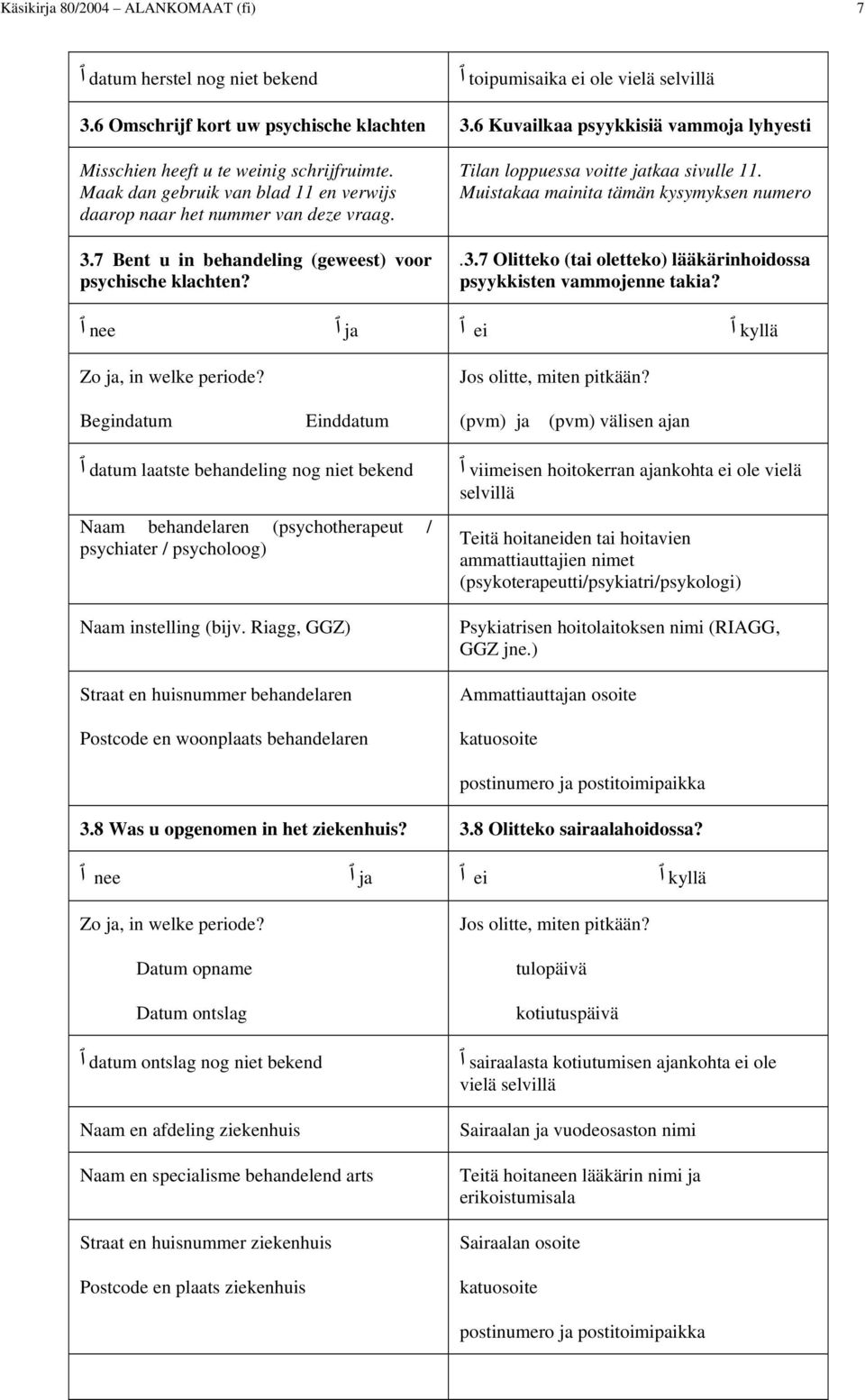 7 Bent u in behandeling (geweest) voor psychische klachten? Tilan loppuessa voitte jatkaa sivulle 11. Muistakaa mainita tämän kysymyksen numero.3.