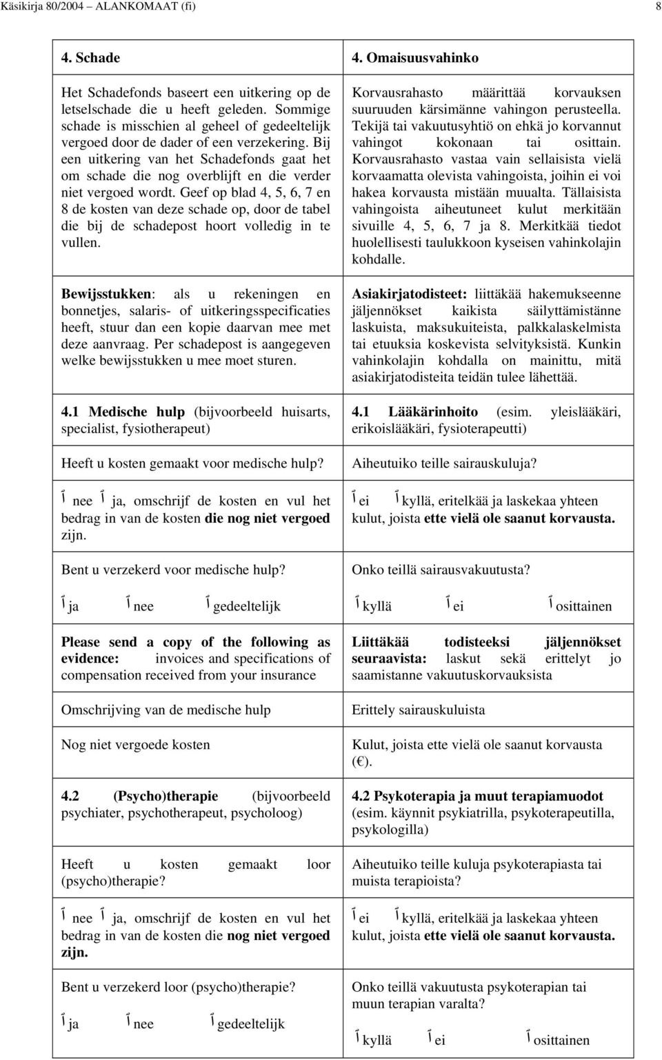 Bij een uitkering van het Schadefonds gaat het om schade die nog overblijft en die verder niet vergoed wordt.