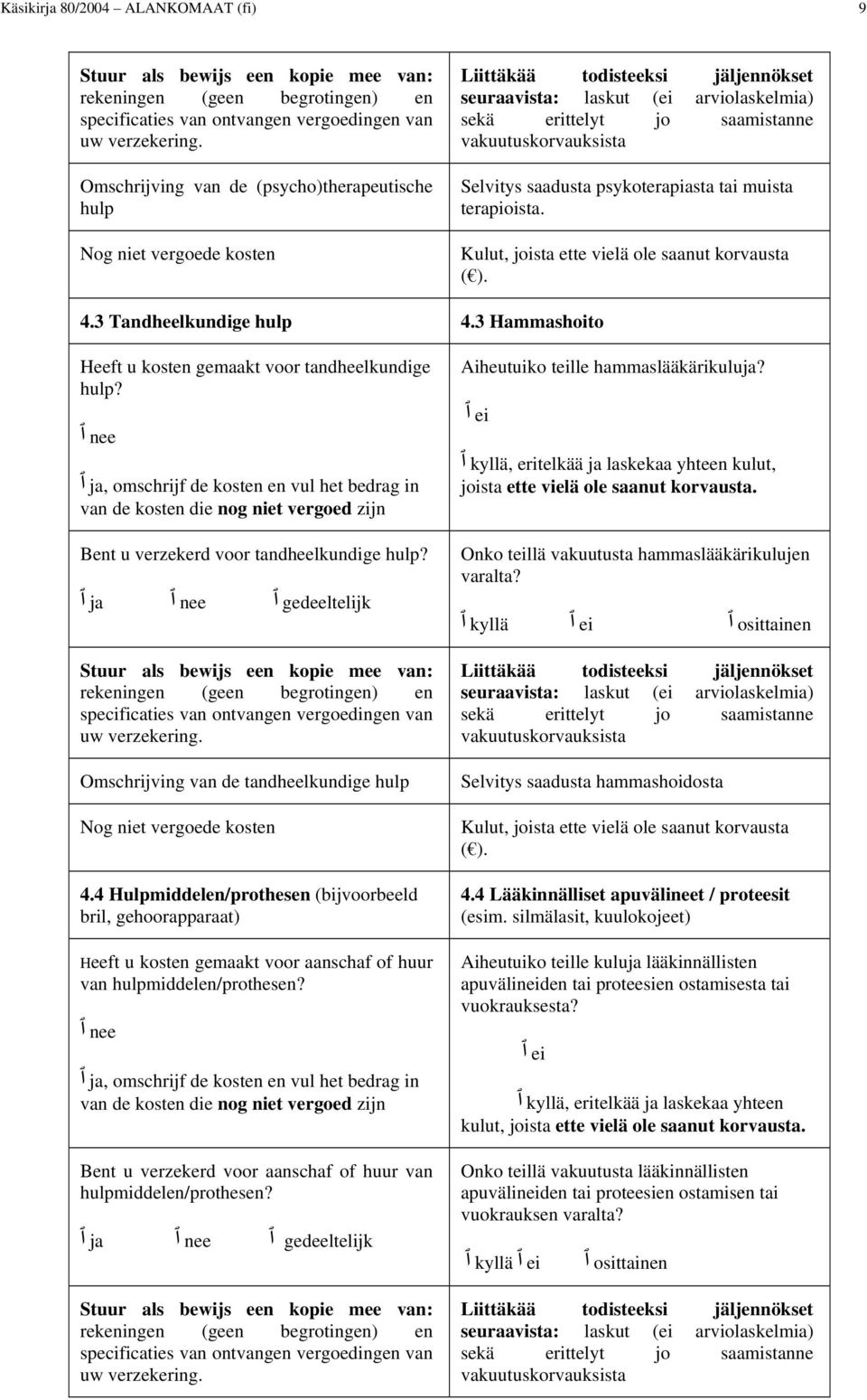 psykoterapiasta tai muista terapioista. ( ). 4.3 Tandheelkundige hulp 4.3 Hammashoito Heeft u kosten gemaakt voor tandheelkundige hulp?