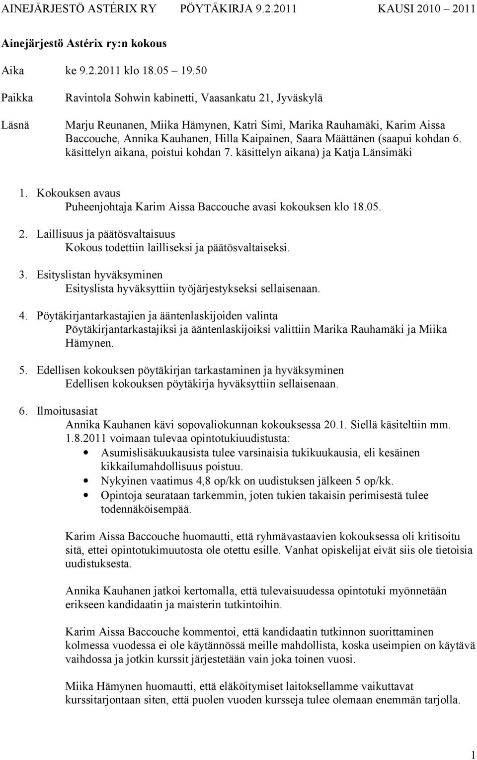 Määttänen (saapui kohdan 6. käsittelyn aikana, poistui kohdan 7. käsittelyn aikana) ja Katja Länsimäki 1. Kokouksen avaus Puheenjohtaja Karim Aissa Baccouche avasi kokouksen klo 18.05. 2.