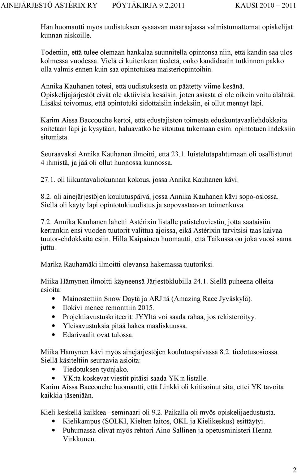 Vielä ei kuitenkaan tiedetä, onko kandidaatin tutkinnon pakko olla valmis ennen kuin saa opintotukea maisteriopintoihin. Annika Kauhanen totesi, että uudistuksesta on päätetty viime kesänä.