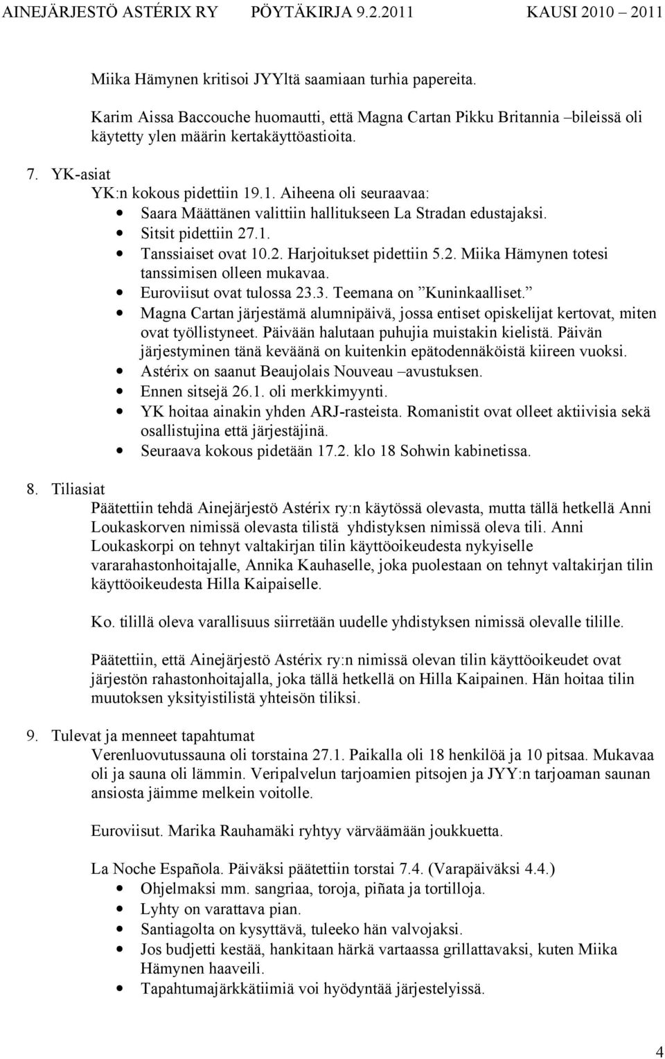 Euroviisut ovat tulossa 23.3. Teemana on Kuninkaalliset. Magna Cartan järjestämä alumnipäivä, jossa entiset opiskelijat kertovat, miten ovat työllistyneet. Päivään halutaan puhujia muistakin kielistä.