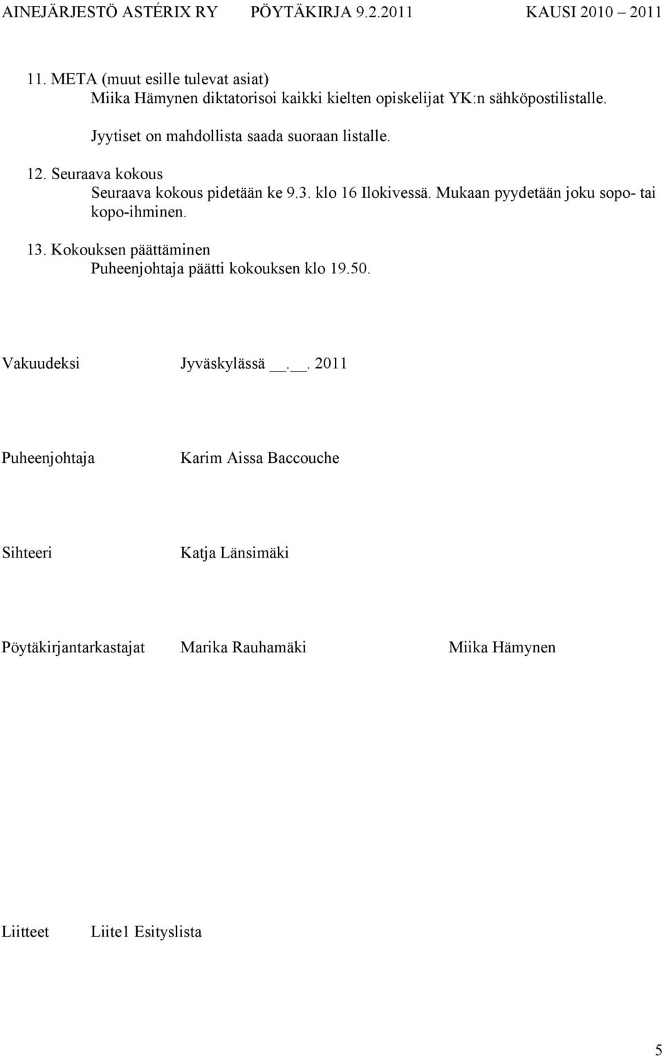 Mukaan pyydetään joku sopo- tai kopo-ihminen. 13. Kokouksen päättäminen Puheenjohtaja päätti kokouksen klo 19.50.