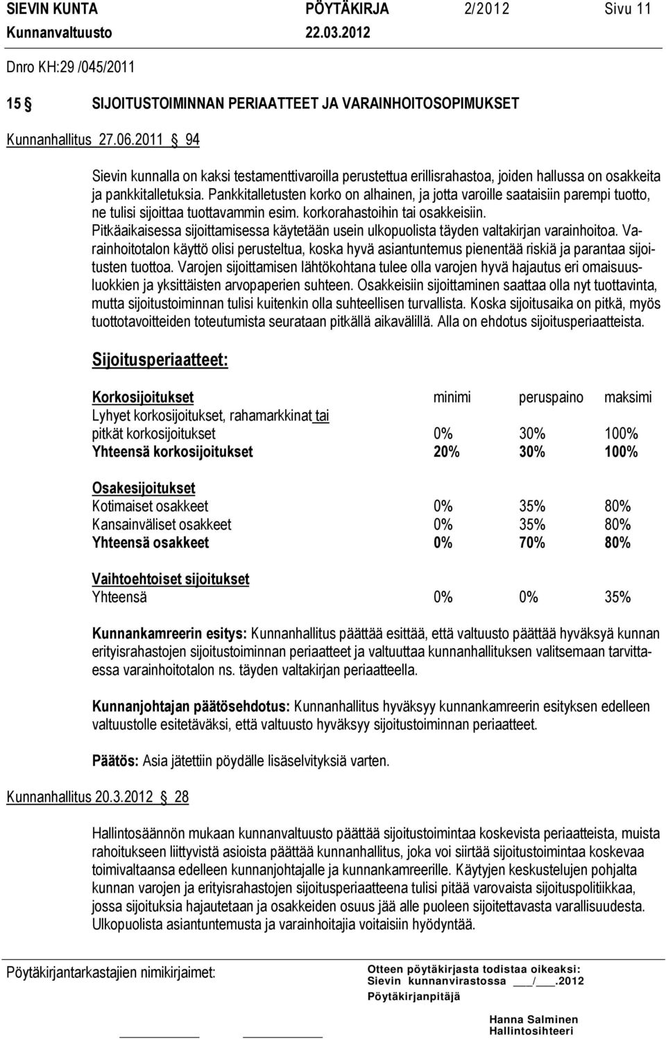 Pankkitalletusten korko on alhainen, ja jotta varoille saataisiin parempi tuotto, ne tulisi sijoittaa tuottavammin esim. korkorahastoihin tai osakkeisiin.