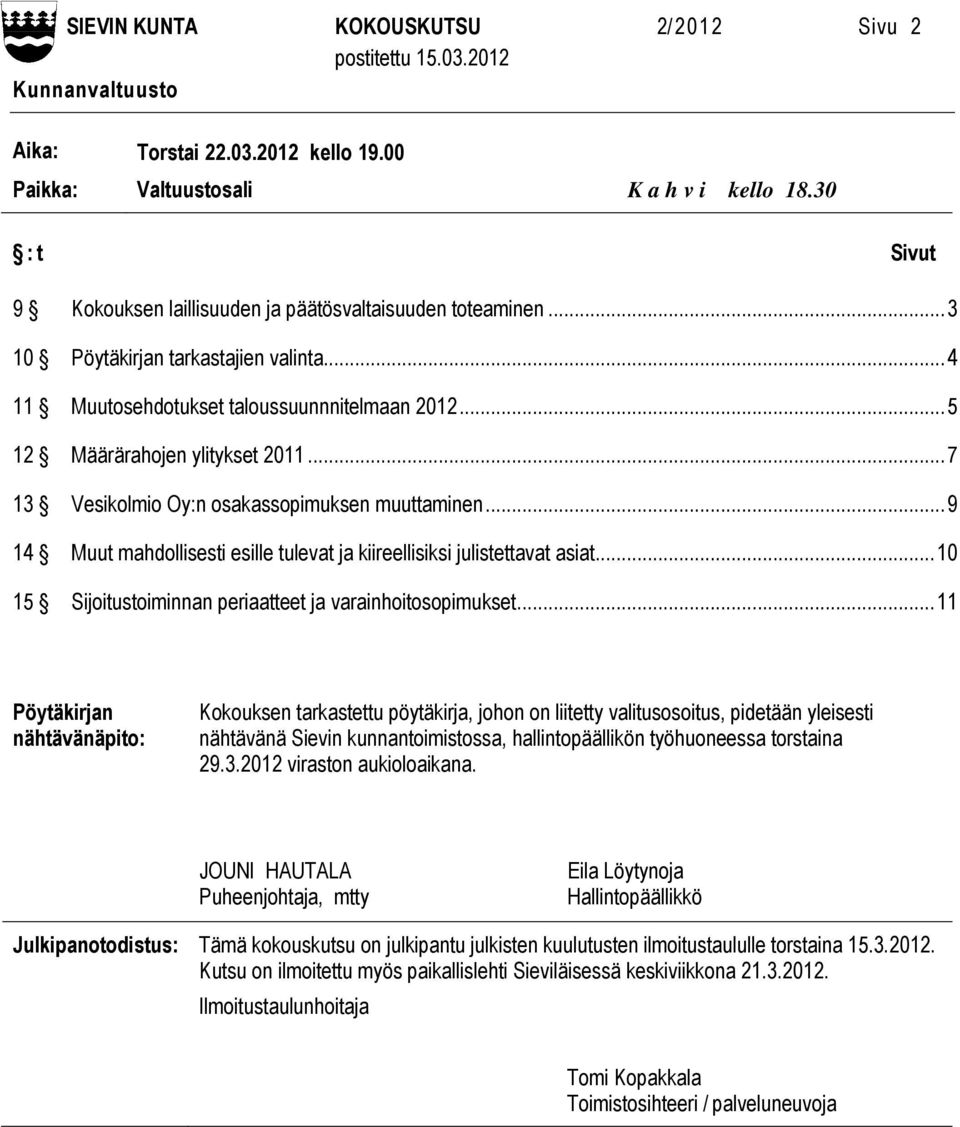 .. 7 13 Vesikolmio Oy:n osakassopimuksen muuttaminen... 9 14 Muut mahdollisesti esille tulevat ja kiireellisiksi julistettavat asiat... 10 15 Sijoitustoiminnan periaatteet ja varainhoitosopimukset.