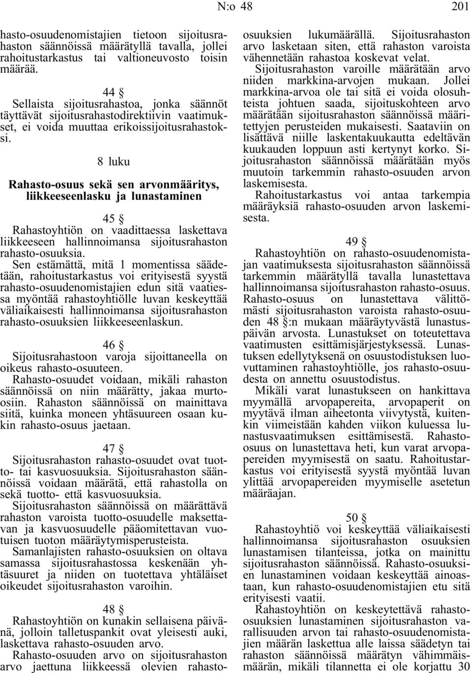 8 luku Rahasto-osuus sekä sen arvonmääritys, liikkeeseenlasku ja lunastaminen 45 Rahastoyhtiön on vaadittaessa laskettava liikkeeseen hallinnoimansa sijoitusrahaston rahasto-osuuksia.