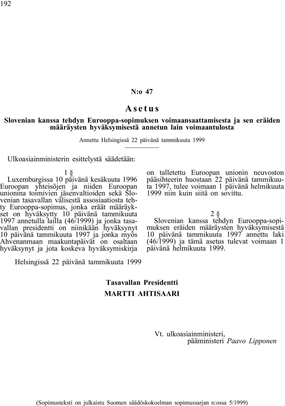 assosiaatiosta tehty Eurooppa-sopimus, jonka eräät määräykset on hyväksytty 10 päivänä tammikuuta 1997 annetulla lailla (46/1999) ja jonka tasavallan presidentti on niinikään hyväksynyt 10 päivänä