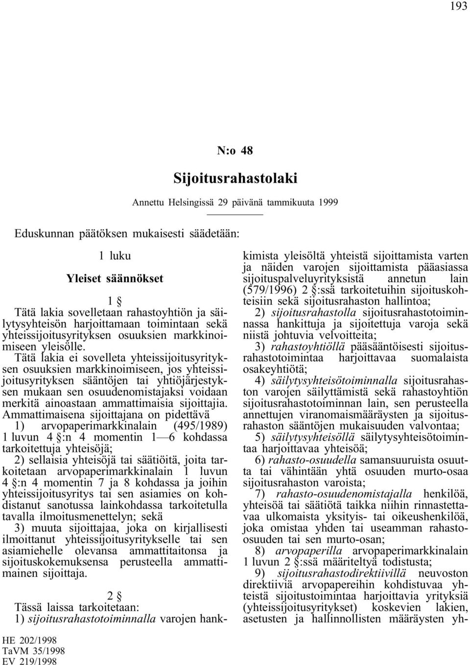 Tätä lakia ei sovelleta yhteissijoitusyrityksen osuuksien markkinoimiseen, jos yhteissijoitusyrityksen sääntöjen tai yhtiöjärjestyksen mukaan sen osuudenomistajaksi voidaan merkitä ainoastaan