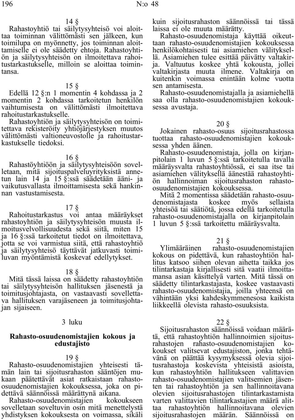 15 Edellä 12 :n 1 momentin 4 kohdassa ja 2 momentin 2 kohdassa tarkoitetun henkilön vaihtumisesta on välittömästi ilmoitettava rahoitustarkastukselle.