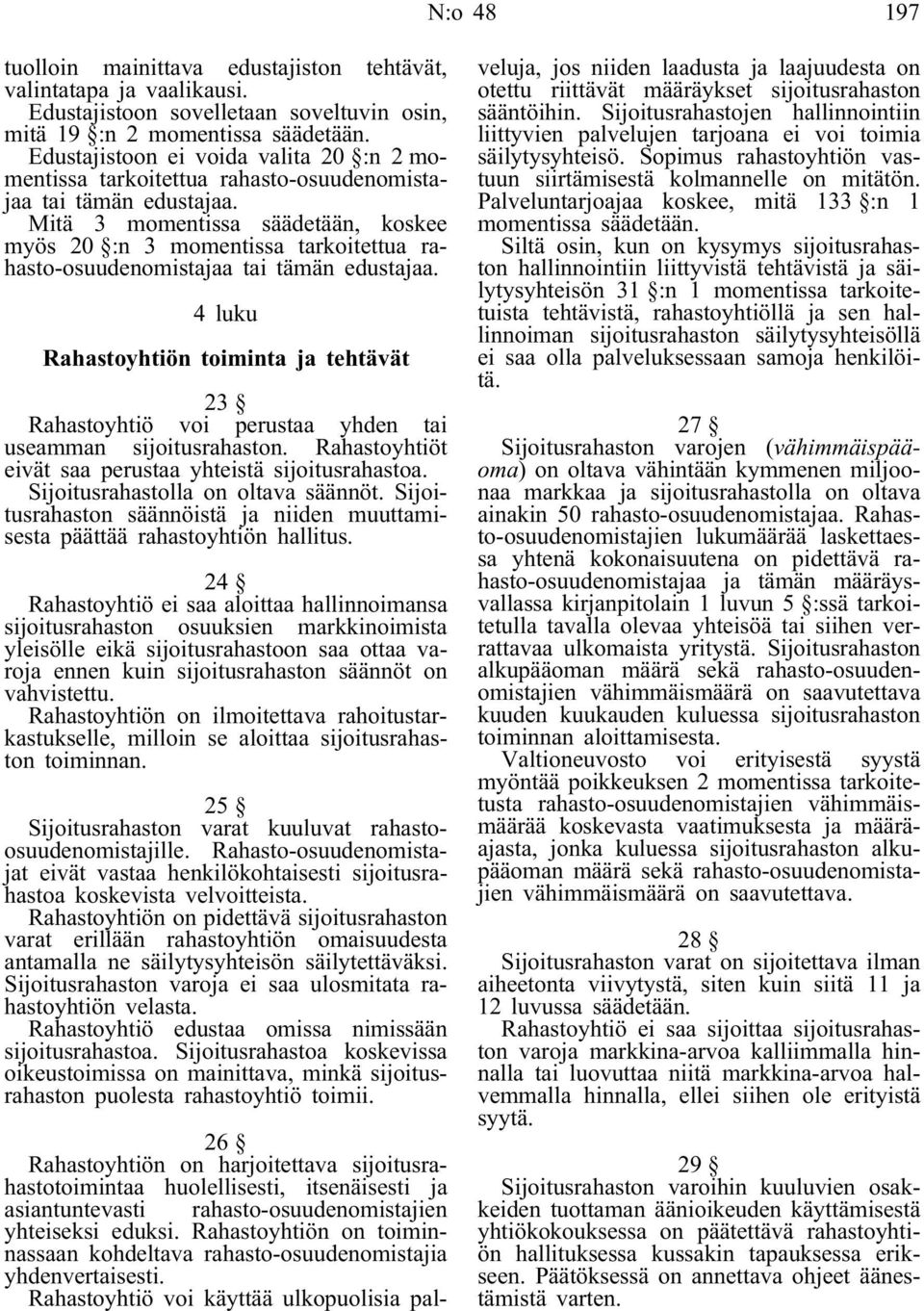 Mitä 3 momentissa säädetään, koskee myös 20 :n 3 momentissa tarkoitettua rahasto-osuudenomistajaa tai tämän edustajaa.