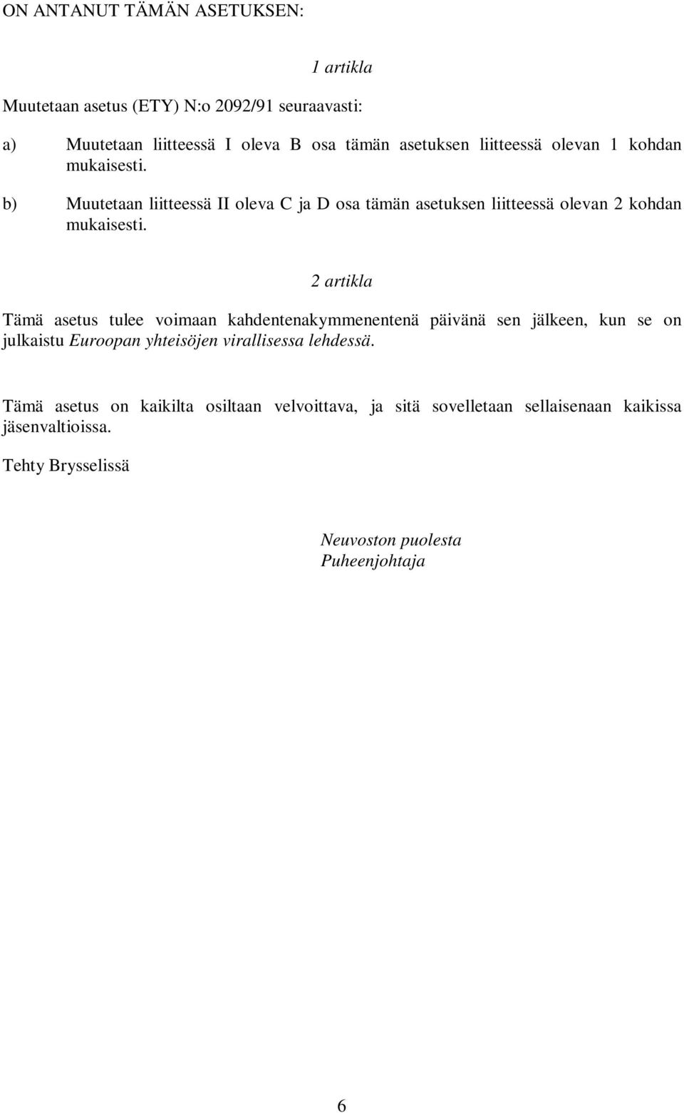 2 artikla Tämä asetus tulee voimaan kahdentenakymmenentenä päivänä sen jälkeen, kun se on julkaistu Euroopan yhteisöjen virallisessa lehdessä.