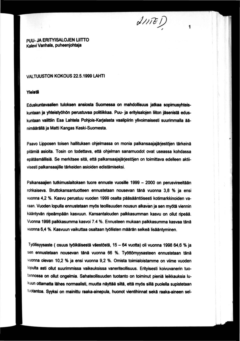 Puu- ja erityisak^n liiton jäsenistä eduskuntaan valittiin Esa Lahtela Pohjois-Karjalasta vaalipiirin ylivoimaisesti suurimmalla fldnimfldrdlld ja Matti Kangas Keski-Suomesta.
