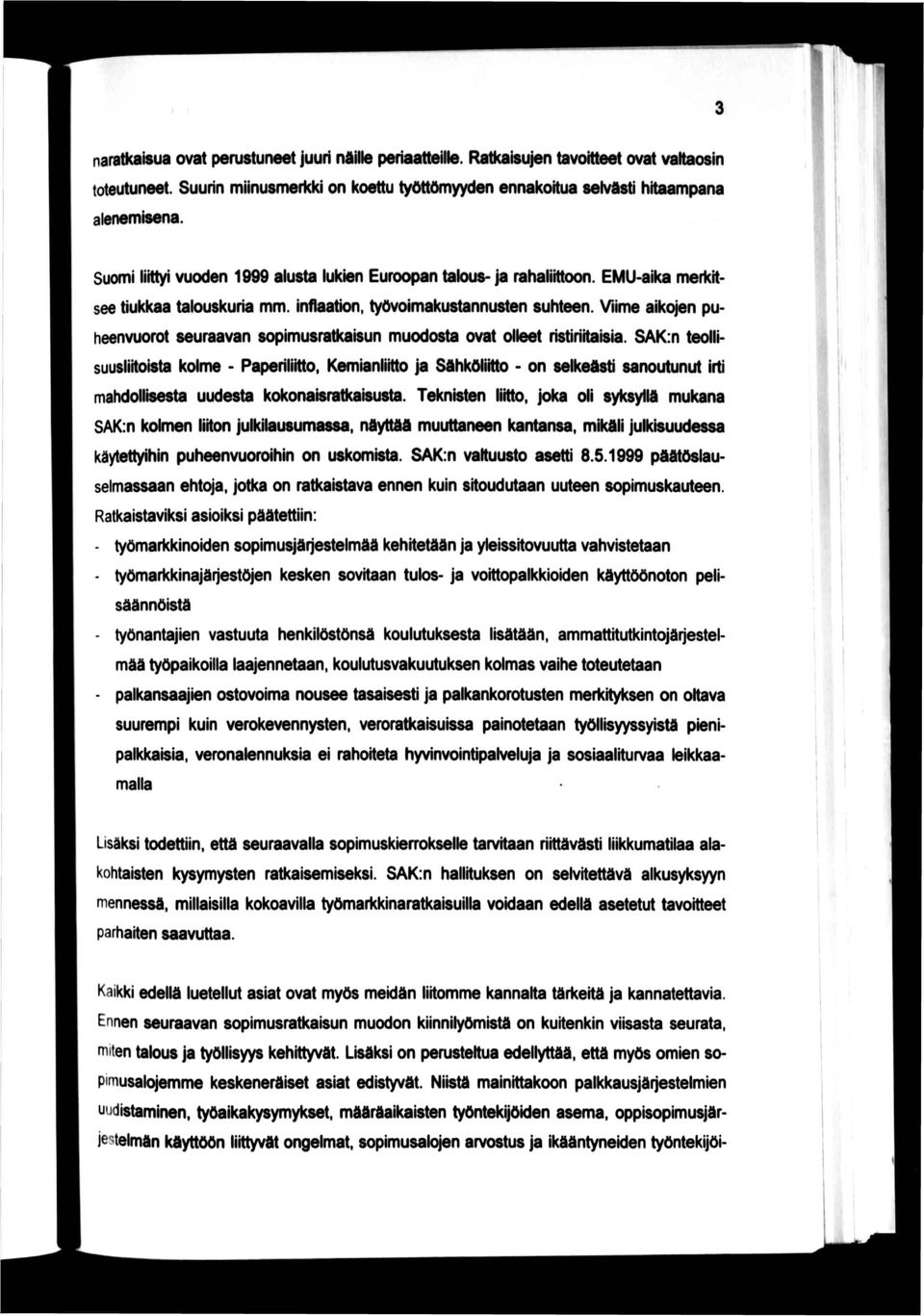 Viime aikojen puheenvuorot seuraavan sopimusratkaisun muodosta ovat olleetristiriitaisia.sak:n teollisuusliitoista kolme - Paperiliitto.