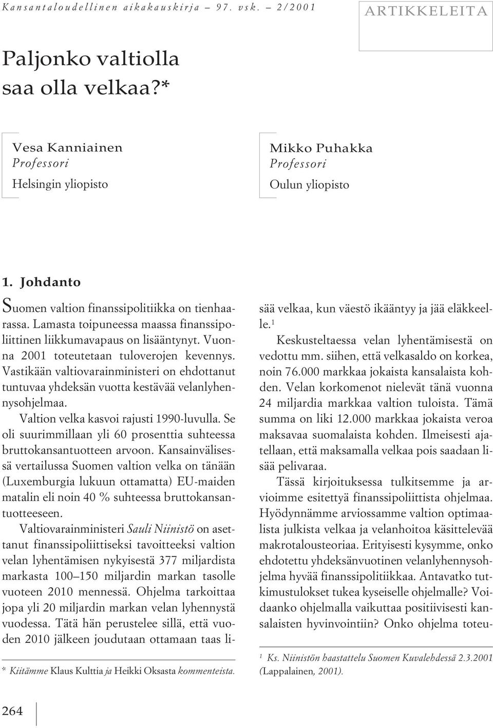 Johdanto S uomen valtion finanssipolitiikka on tienhaarassa. Lamasta toipuneessa maassa finanssipoliittinen liikkumavapaus on lisääntynyt. Vuonna 2001 toteutetaan tuloverojen kevennys.