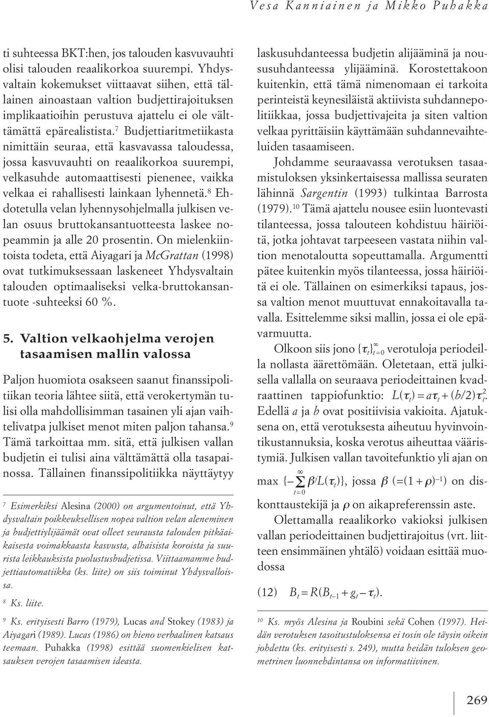 7 Budjettiaritmetiikasta nimittäin seuraa, että kasvavassa taloudessa, jossa kasvuvauhti on reaalikorkoa suurempi, velkasuhde automaattisesti pienenee, vaikka velkaa ei rahallisesti lainkaan