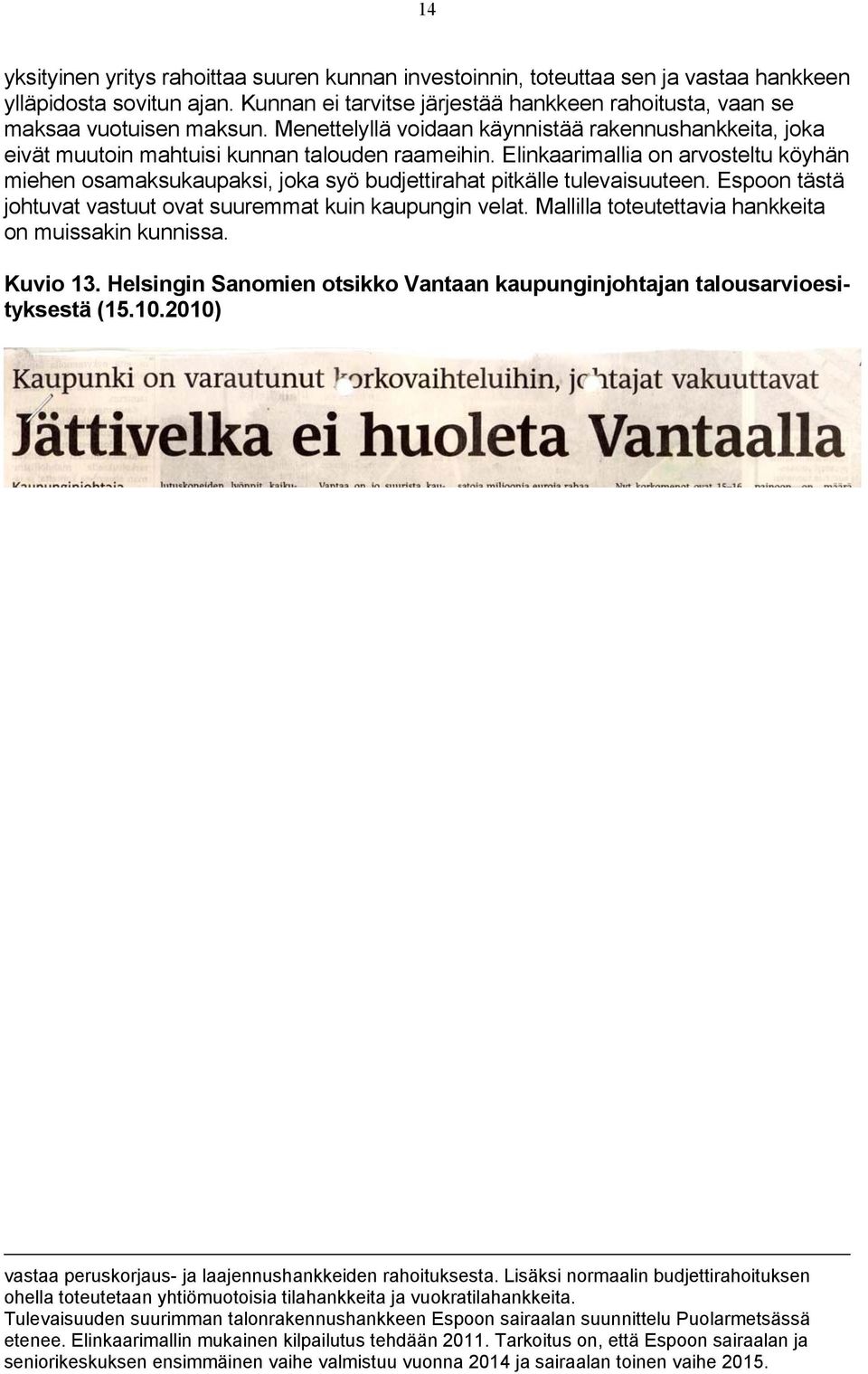 Elinkaarimallia on arvosteltu köyhän miehen osamaksukaupaksi, joka syö budjettirahat pitkälle tulevaisuuteen. Espoon tästä johtuvat vastuut ovat suuremmat kuin kaupungin velat.