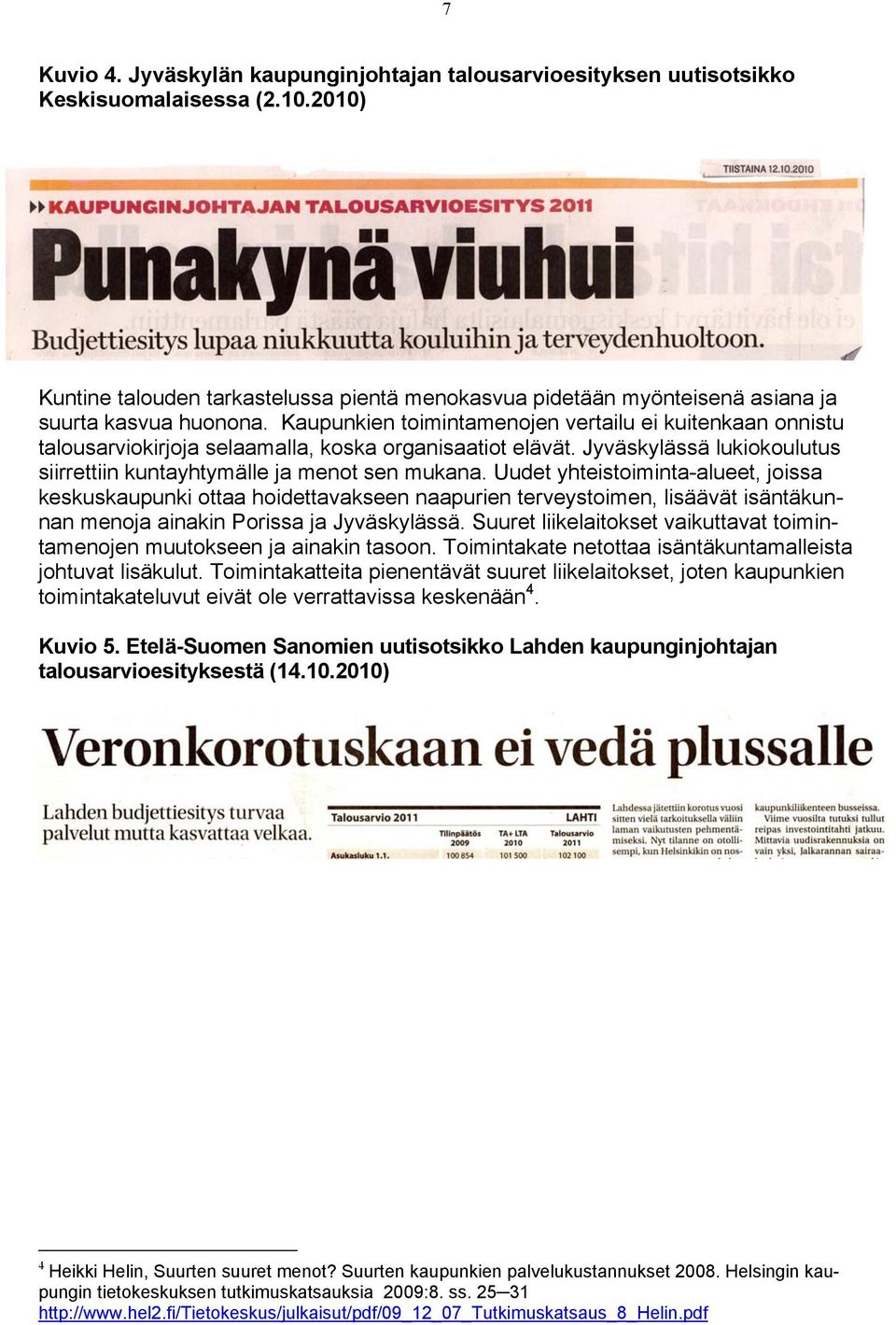 Kaupunkien toimintamenojen vertailu ei kuitenkaan onnistu talousarviokirjoja selaamalla, koska organisaatiot elävät. Jyväskylässä lukiokoulutus siirrettiin kuntayhtymälle ja menot sen mukana.