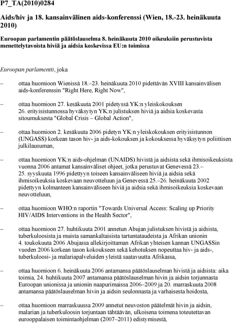 heinäkuuta 2010 pidettävän XVIII kansainvälisen aids-konferenssin "Right Here, Right Now", ottaa huomioon 27. kesäkuuta 2001 pidetyssä YK:n yleiskokouksen 26.