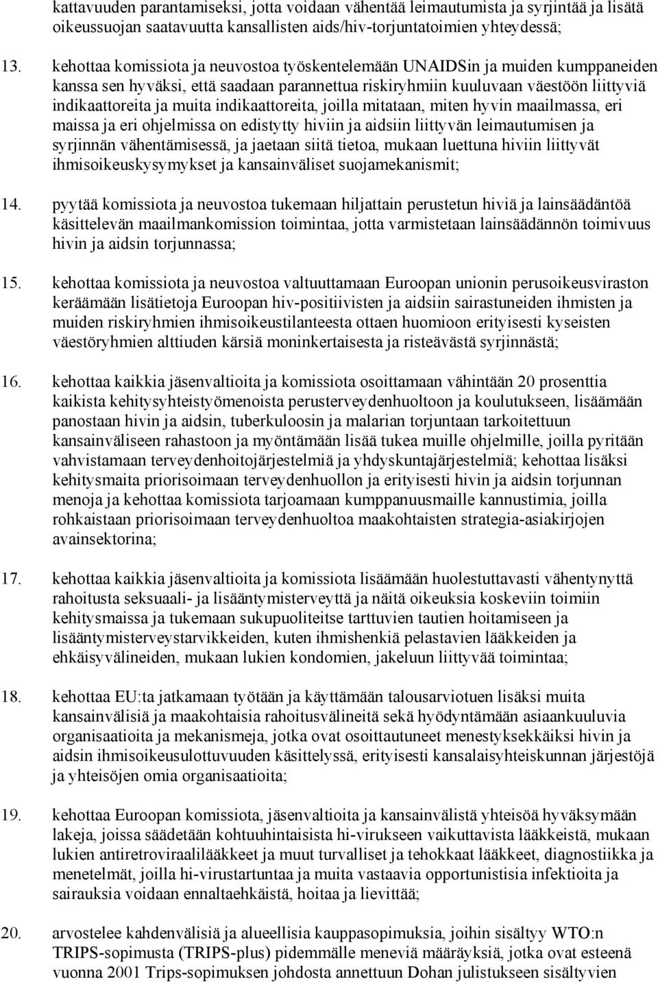 indikaattoreita, joilla mitataan, miten hyvin maailmassa, eri maissa ja eri ohjelmissa on edistytty hiviin ja aidsiin liittyvän leimautumisen ja syrjinnän vähentämisessä, ja jaetaan siitä tietoa,