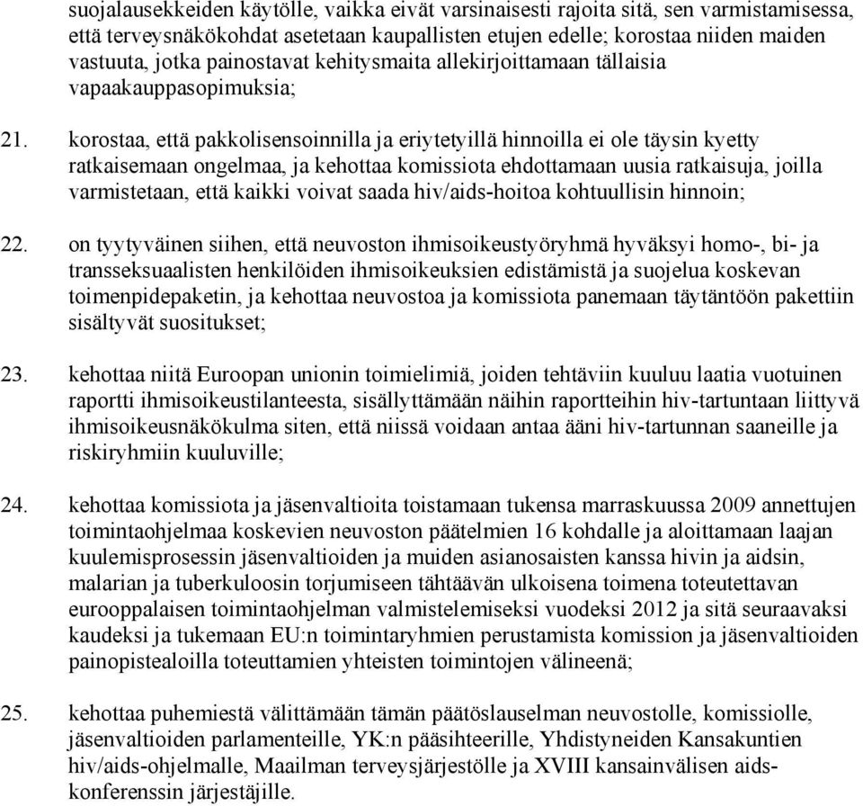 korostaa, että pakkolisensoinnilla ja eriytetyillä hinnoilla ei ole täysin kyetty ratkaisemaan ongelmaa, ja kehottaa komissiota ehdottamaan uusia ratkaisuja, joilla varmistetaan, että kaikki voivat