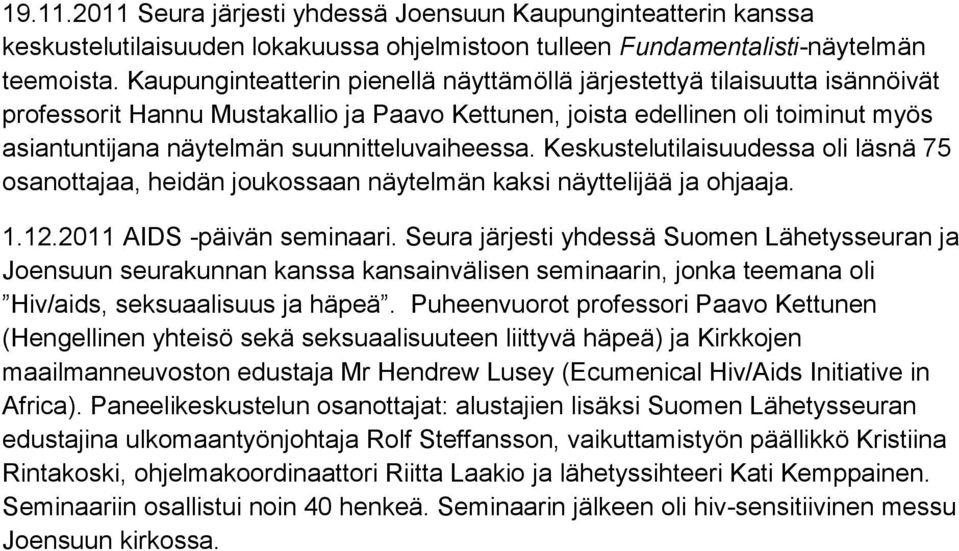 suunnitteluvaiheessa. Keskustelutilaisuudessa oli läsnä 75 osanottajaa, heidän joukossaan näytelmän kaksi näyttelijää ja ohjaaja. 1.12.2011 AIDS -päivän seminaari.